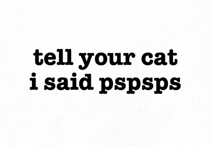 Tell Your Cat I Said PSPSPS Text Decal